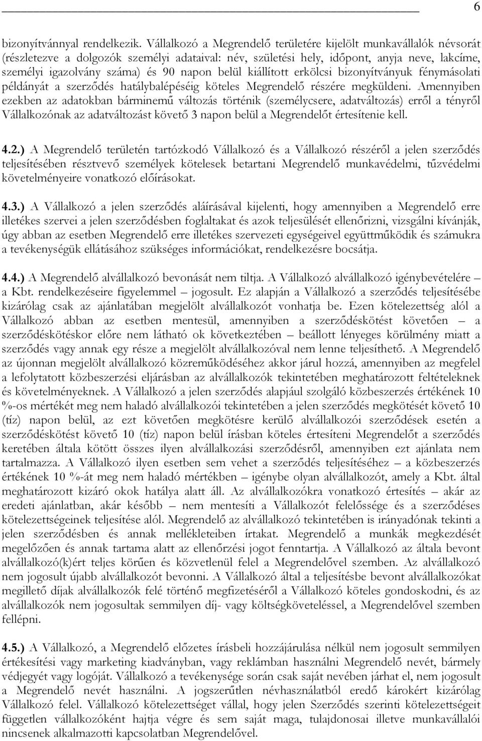 napon belül kiállított erkölcsi bizonyítványuk fénymásolati példányát a szerződés hatálybalépéséig köteles Megrendelő részére megküldeni.