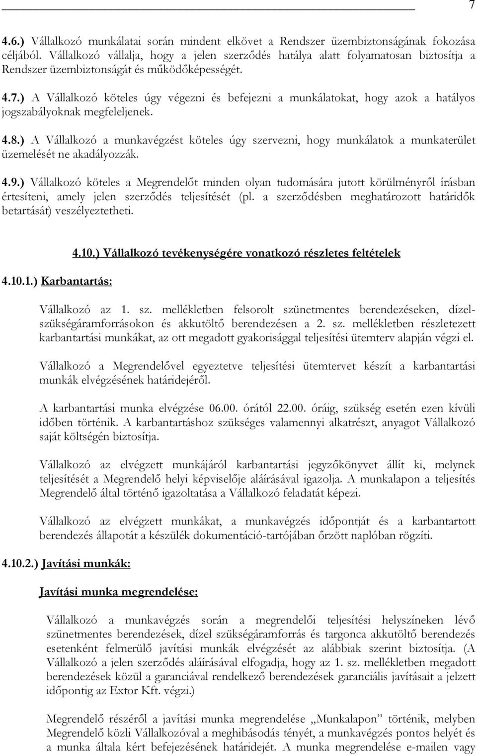 ) A Vállalkozó köteles úgy végezni és befejezni a munkálatokat, hogy azok a hatályos jogszabályoknak megfeleljenek. 4.8.