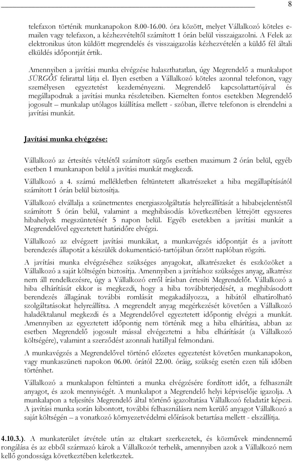 Amennyiben a javítási munka elvégzése halaszthatatlan, úgy Megrendelő a munkalapot SÜRGŐS felirattal látja el.