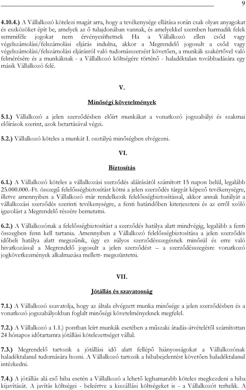 tudomásszerzést követően, a munkák szakértővel való felmérésére és a munkáknak - a Vállalkozó költségére történő - haladéktalan továbbadására egy másik Vállalkozó felé. V. Minőségi követelmények 5.1.