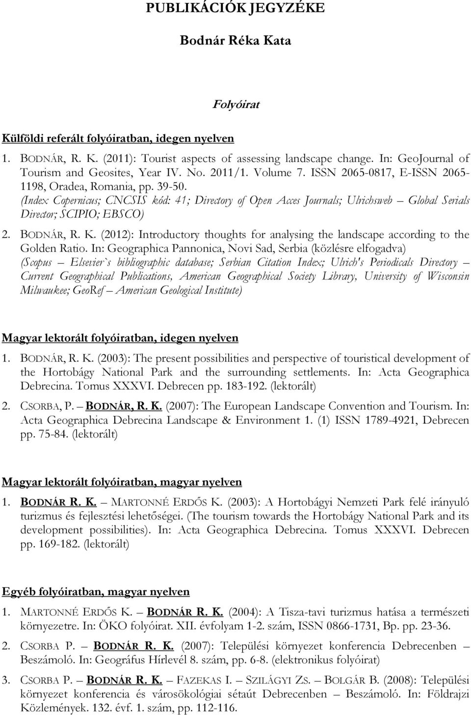 (Index Copernicus; CNCSIS kód: 41; Directory of Open Acces Journals; Ulrichsweb Global Serials Director; SCIPIO; EBSCO) 2. BODNÁR, R. K.