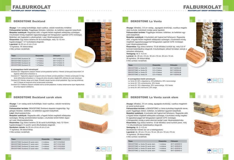 A burkolatot mindig megfelelő ragasztóanyaggal kell felragasztani (ajánlott C2TE minőségű). Beltérben zárt fugázattal is alkalmazható. Lásd: Alkalmazástechnika.