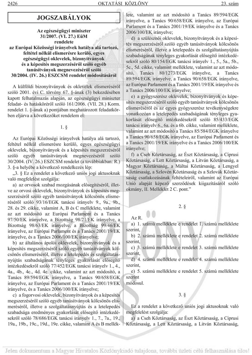 tanúsítványok megnevezésérõl szóló 30/2004. (IV. 26.) ESZCSM rendelet módosításáról A külföldi bizonyítványok és oklevelek elismerésérõl szóló 2001. évi C. törvény 67.