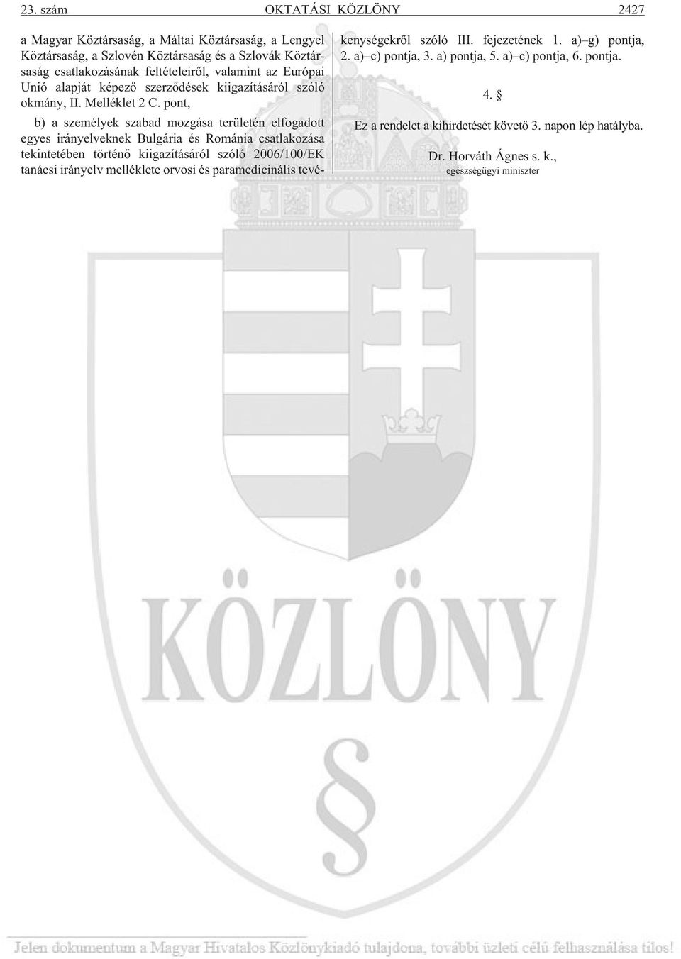 pont, b) a személyek szabad mozgása területén elfogadott egyes irányelveknek Bulgária és Románia csatlakozása tekintetében történõ kiigazításáról szóló 2006/100/EK tanácsi