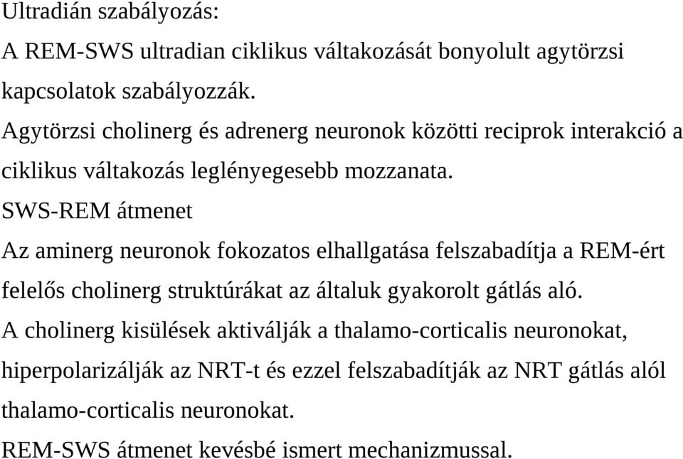 SWS-REM átmenet Az aminerg neuronok fokozatos elhallgatása felszabadítja a REM-ért felelős cholinerg struktúrákat az általuk gyakorolt gátlás aló.