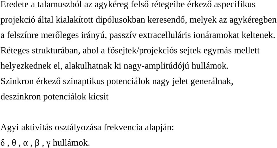 Réteges strukturában, ahol a fősejtek/projekciós sejtek egymás mellett helyezkednek el, alakulhatnak ki nagy-amplitúdójú