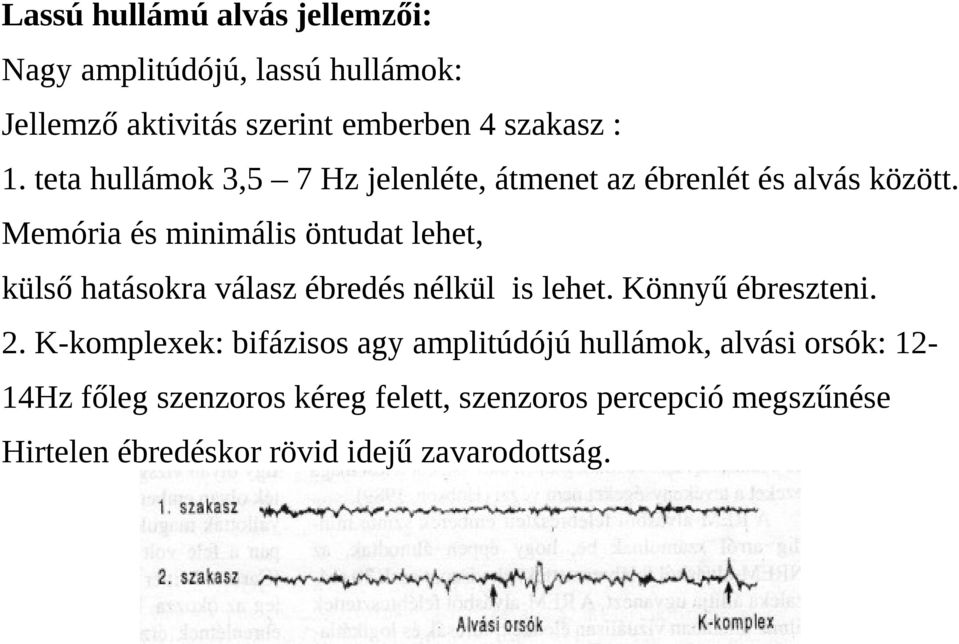 Memória és minimális öntudat lehet, külső hatásokra válasz ébredés nélkül is lehet. Könnyű ébreszteni. 2.