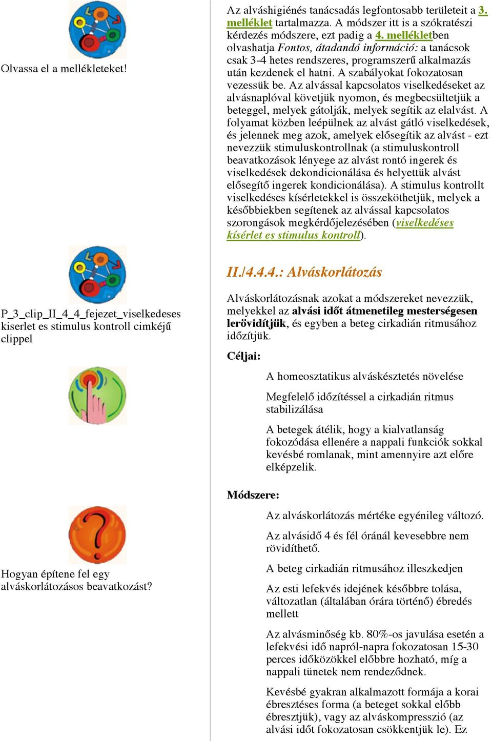 Az alvással kapcsolatos viselkedéseket az alvásnaplóval követjük nyomon, és megbecsültetjük a beteggel, melyek gátolják, melyek segítik az elalvást.