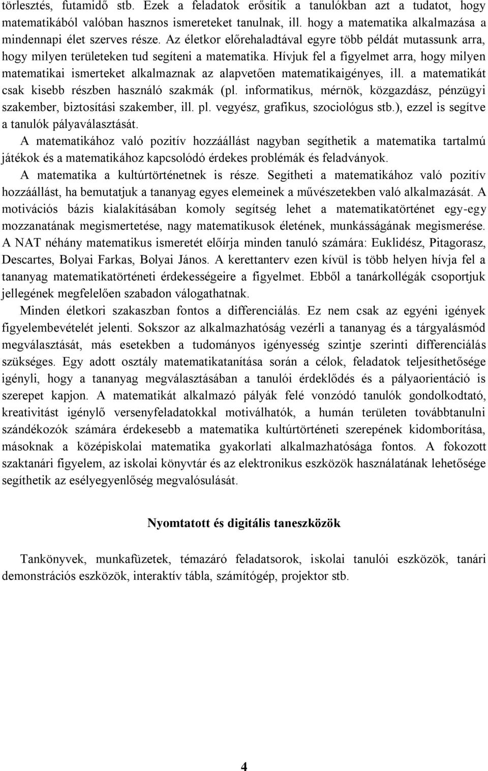 Hívjuk fel a figyelmet arra, hogy milyen matematikai ismerteket alkalmaznak az alapvetően matematikaigényes, ill. a matematikát csak kisebb részben használó szakmák (pl.