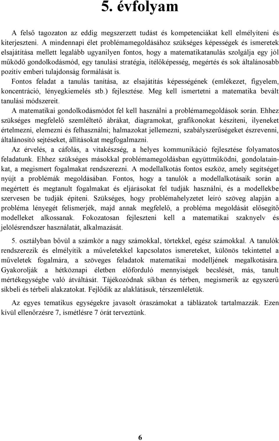 tanulási stratégia, ítélőképesség, megértés és sok általánosabb pozitív emberi tulajdonság formálását is.