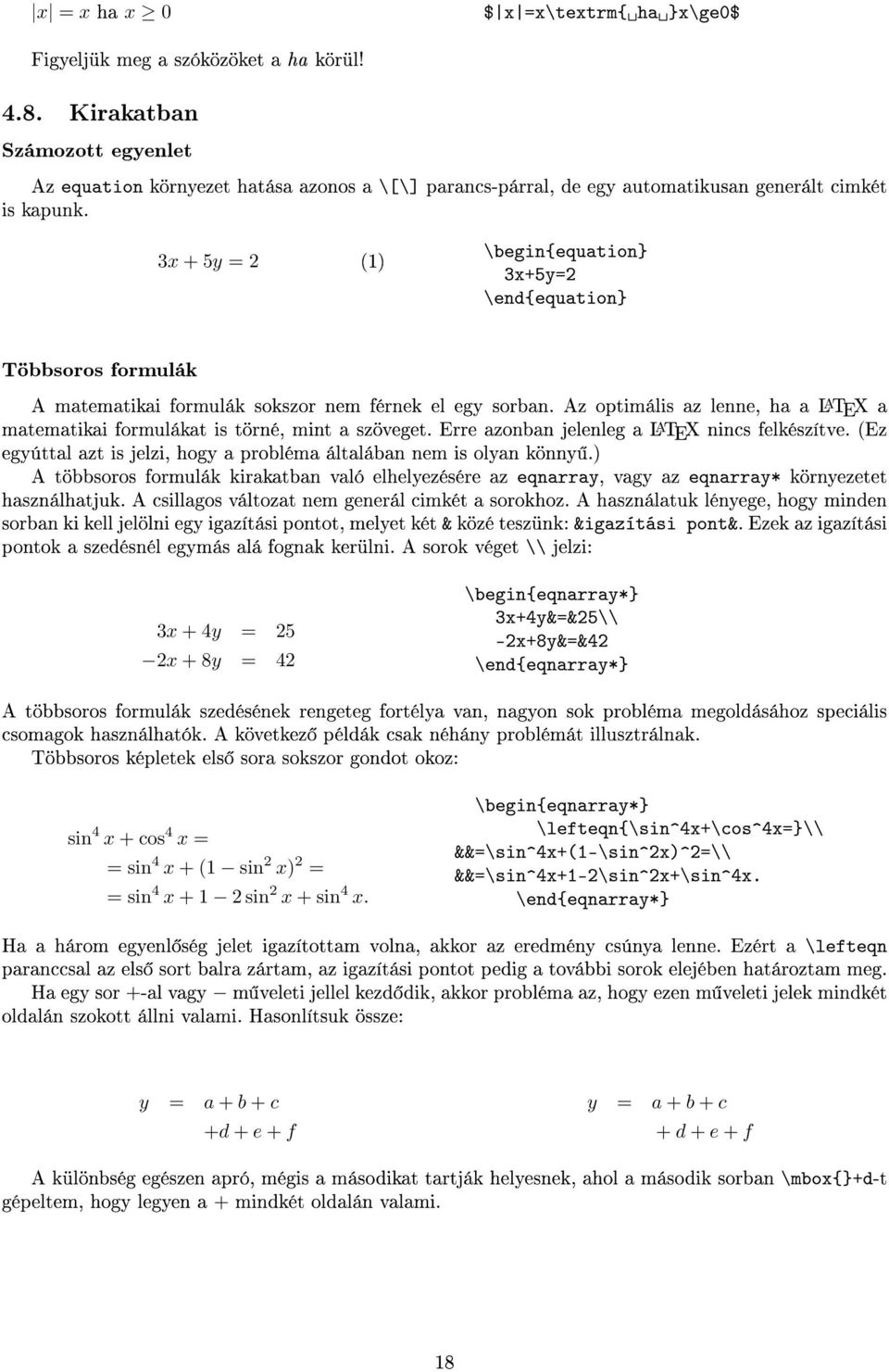 3x + 5y = 2 (1) \begin{equation} 3x+5y=2 \end{equation} Többsoros formulák A matematikai formulák sokszor nem férnek el egy sorban.