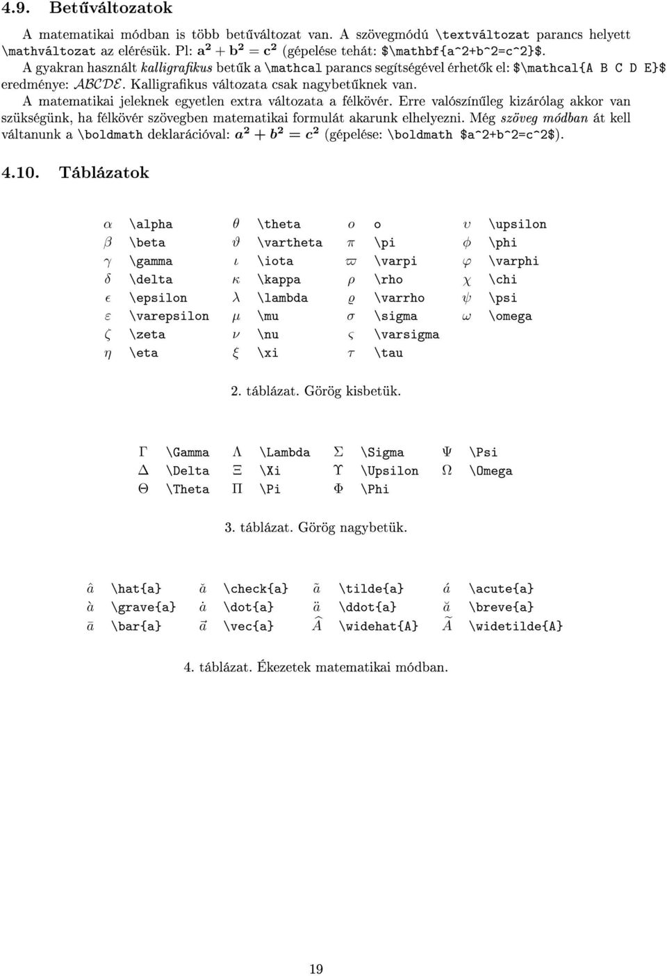 A matematikai jeleknek egyetlen extra változata a félkövér. Erre valószín leg kizárólag akkor van szükségünk, ha félkövér szövegben matematikai formulát akarunk elhelyezni.