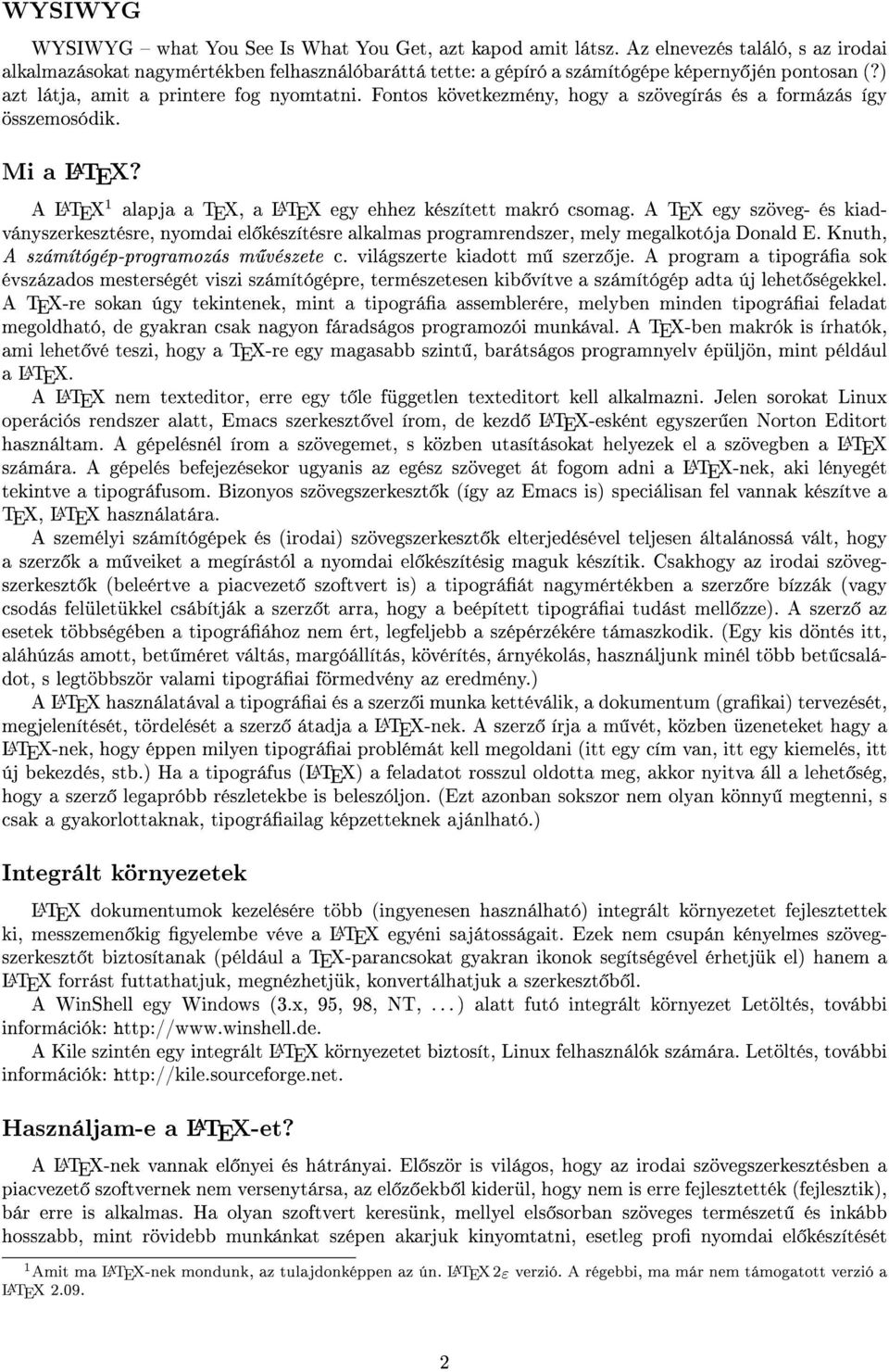 Fontos következmény, hogy a szövegírás és a formázás így összemosódik. Mi a LATEX? A LATEX 1 alapja a TEX, a LATEX egy ehhez készített makró csomag.