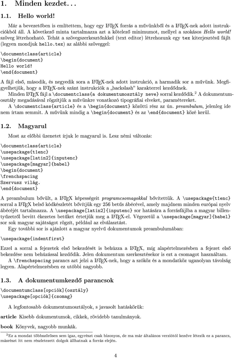 Tehát a szövegszerkeszt nkkel (text editor) létrehozunk egy tex kiterjesztés fájlt (legyen mondjuk hello.tex) az alábbi szöveggel: \documentclass{article} \begin{document} Hello world!