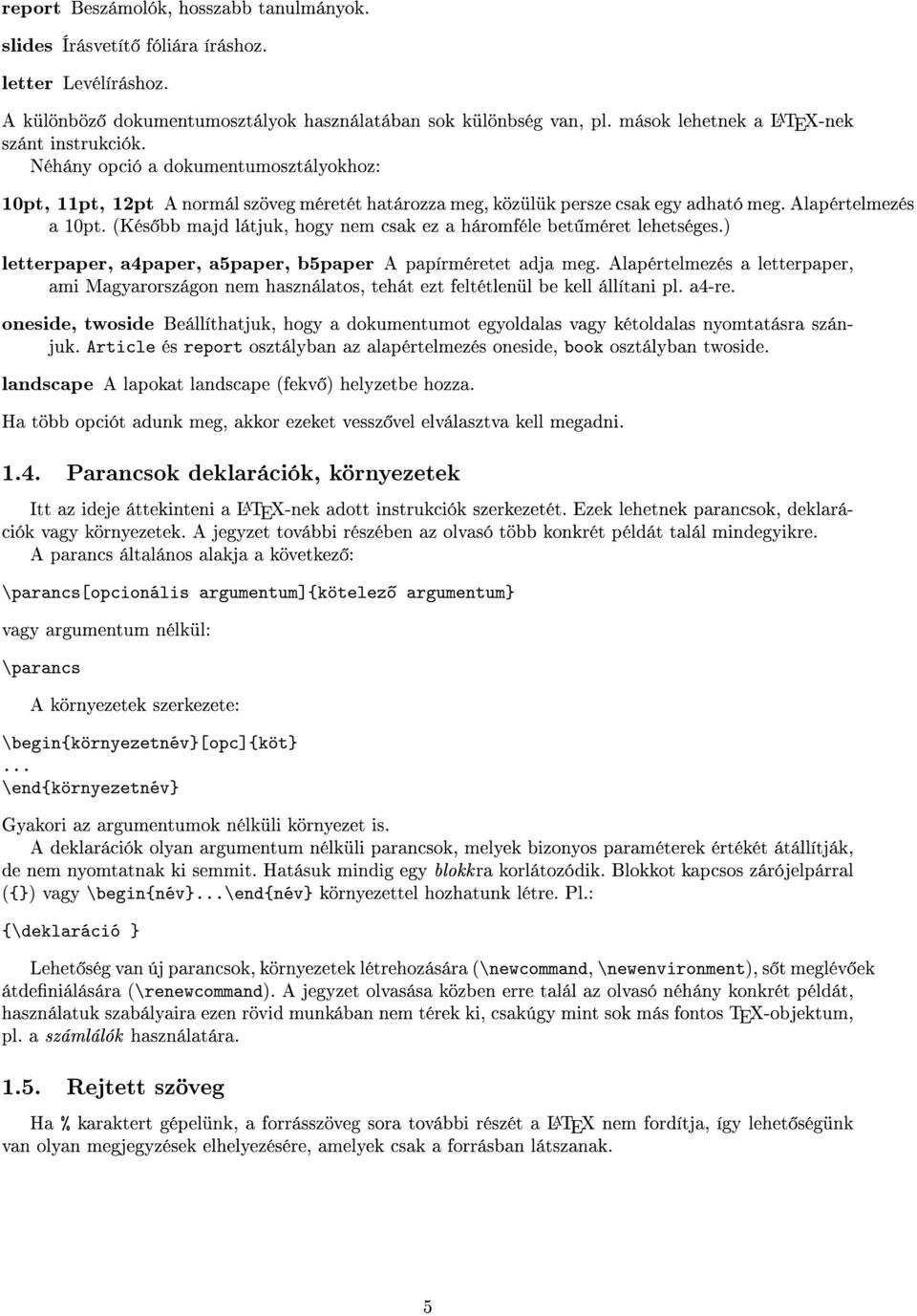 (Kés bb majd látjuk, hogy nem csak ez a háromféle bet méret lehetséges.) letterpaper, a4paper, a5paper, b5paper A papírméretet adja meg.