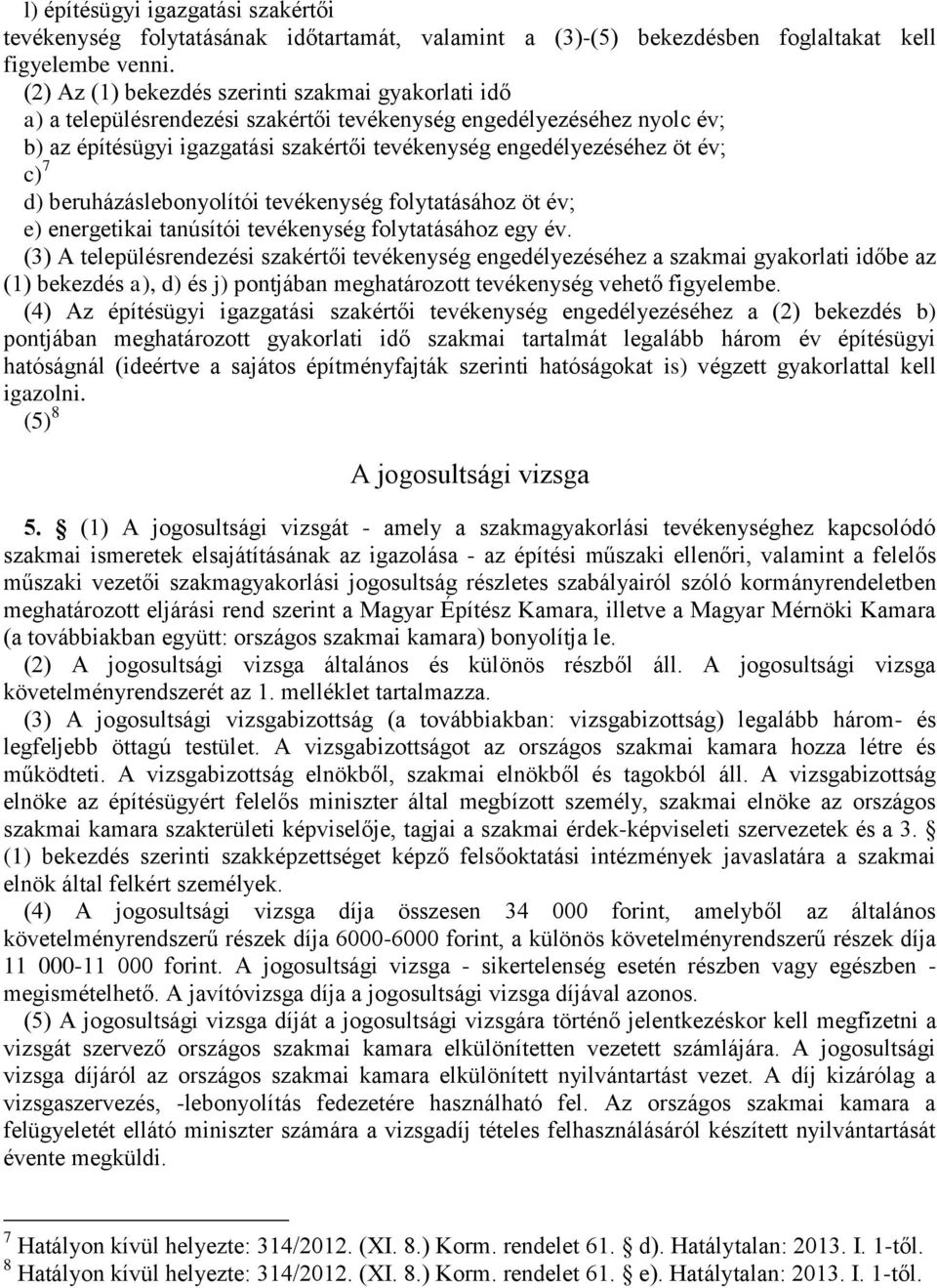 c) 7 d) beruházáslebonyolítói tevékenység folytatásához öt év; e) energetikai tanúsítói tevékenység folytatásához egy év.