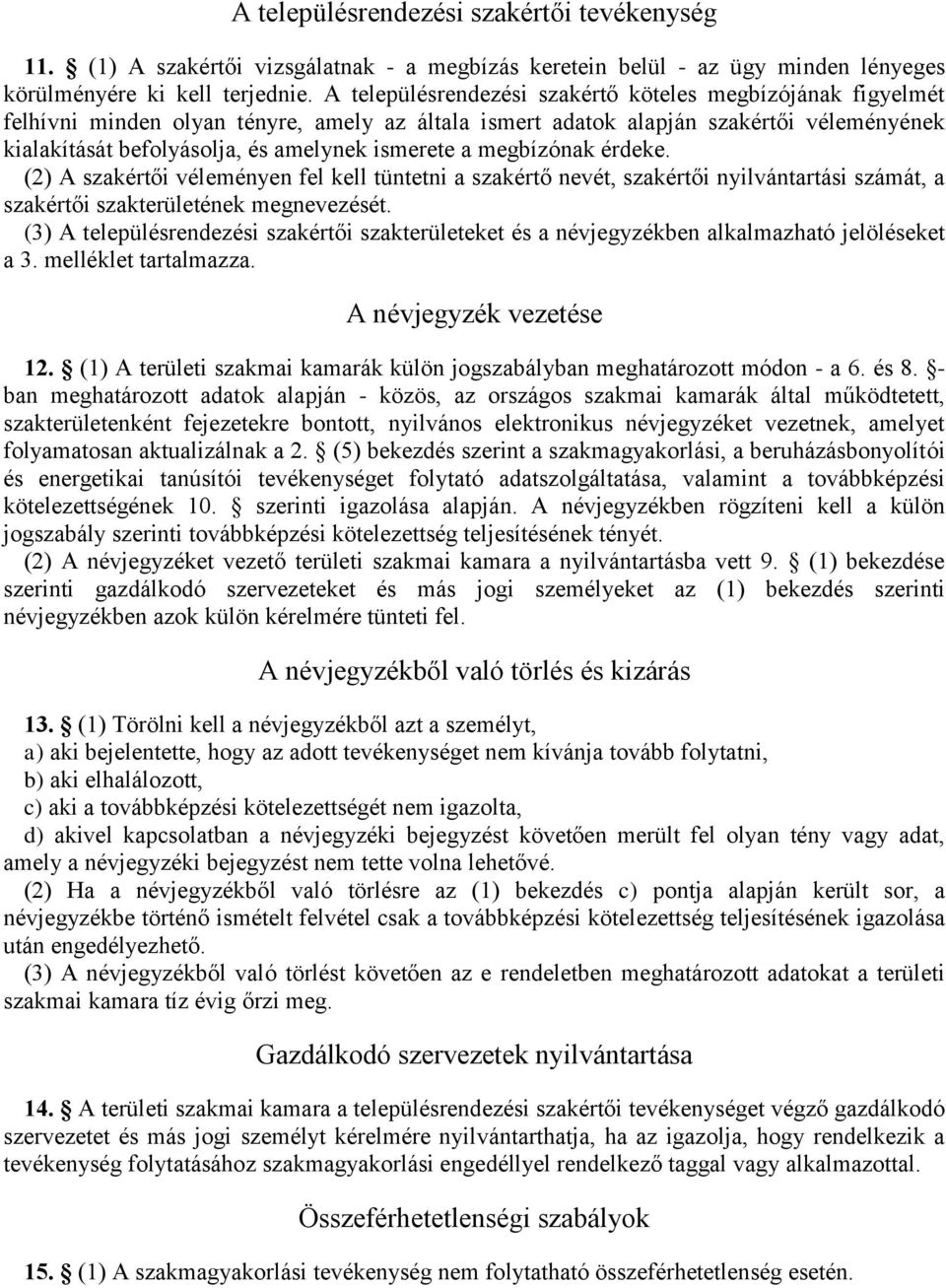 a megbízónak érdeke. (2) A szakértői véleményen fel kell tüntetni a szakértő nevét, szakértői nyilvántartási számát, a szakértői szakterületének megnevezését.