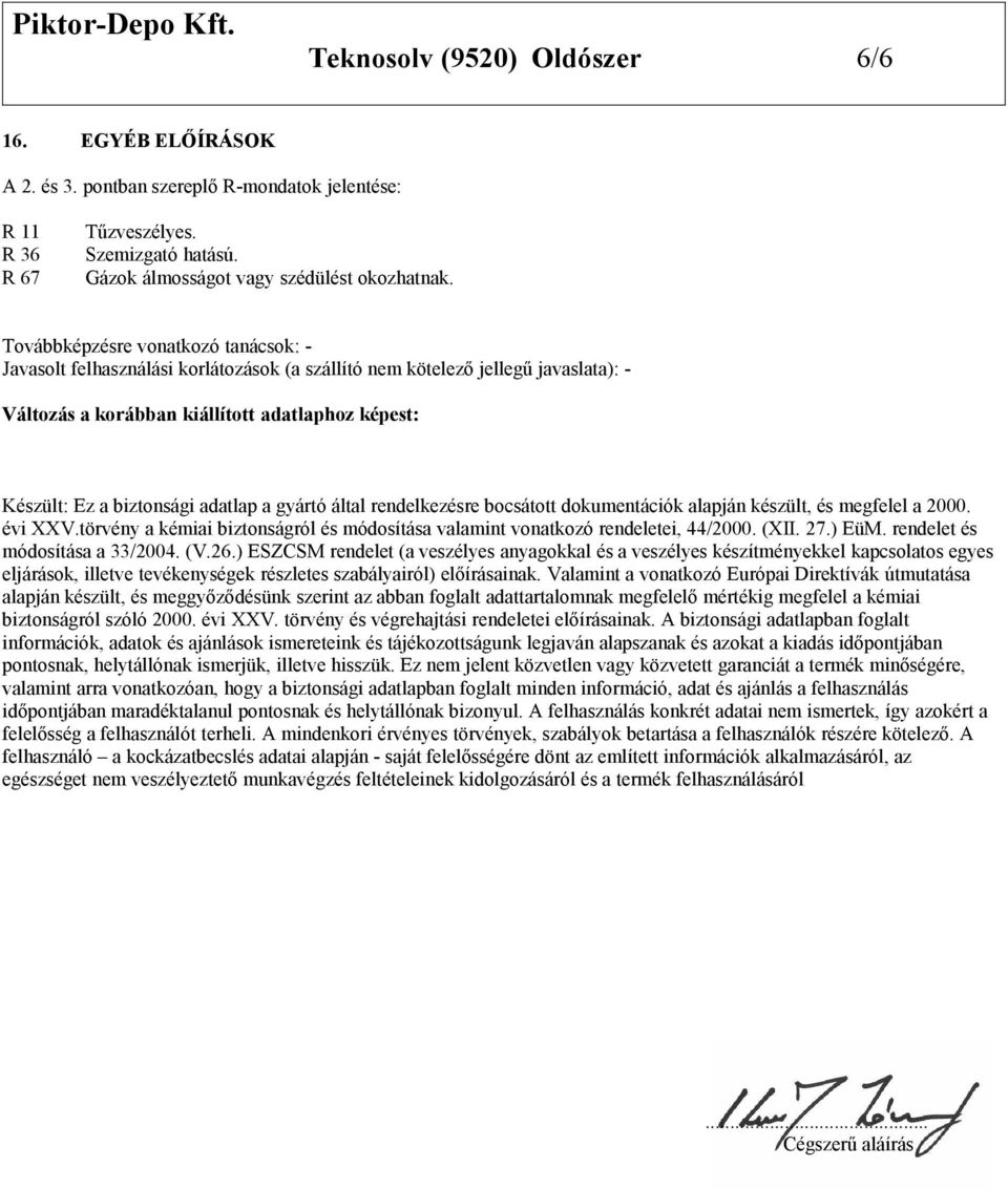 adatlap a gyártó által rendelkezésre bocsátott dokumentációk alapján készült, és megfelel a 2000. évi XXV.törvény a kémiai biztonságról és módosítása valamint vonatkozó rendeletei, 44/2000. (XII. 27.