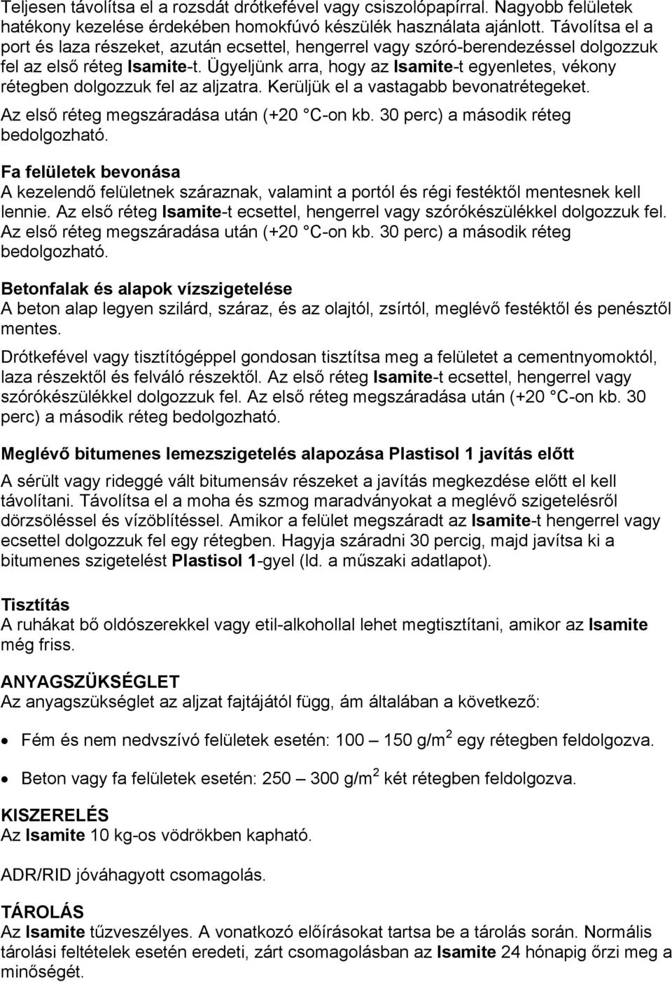 Ügyeljünk arra, hogy az Isamite-t egyenletes, vékony rétegben dolgozzuk fel az aljzatra. Kerüljük el a vastagabb bevonatrétegeket. Az első réteg megszáradása után (+20 C-on kb.