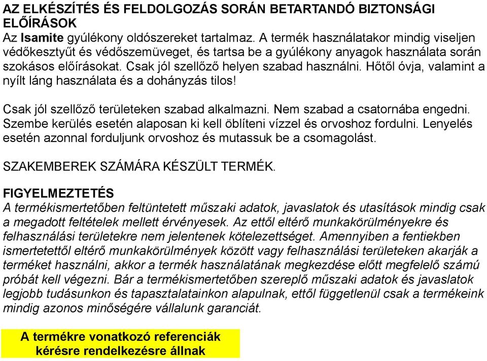 Hőtől óvja, valamint a nyílt láng használata és a dohányzás tilos! Csak jól szellőző területeken szabad alkalmazni. Nem szabad a csatornába engedni.