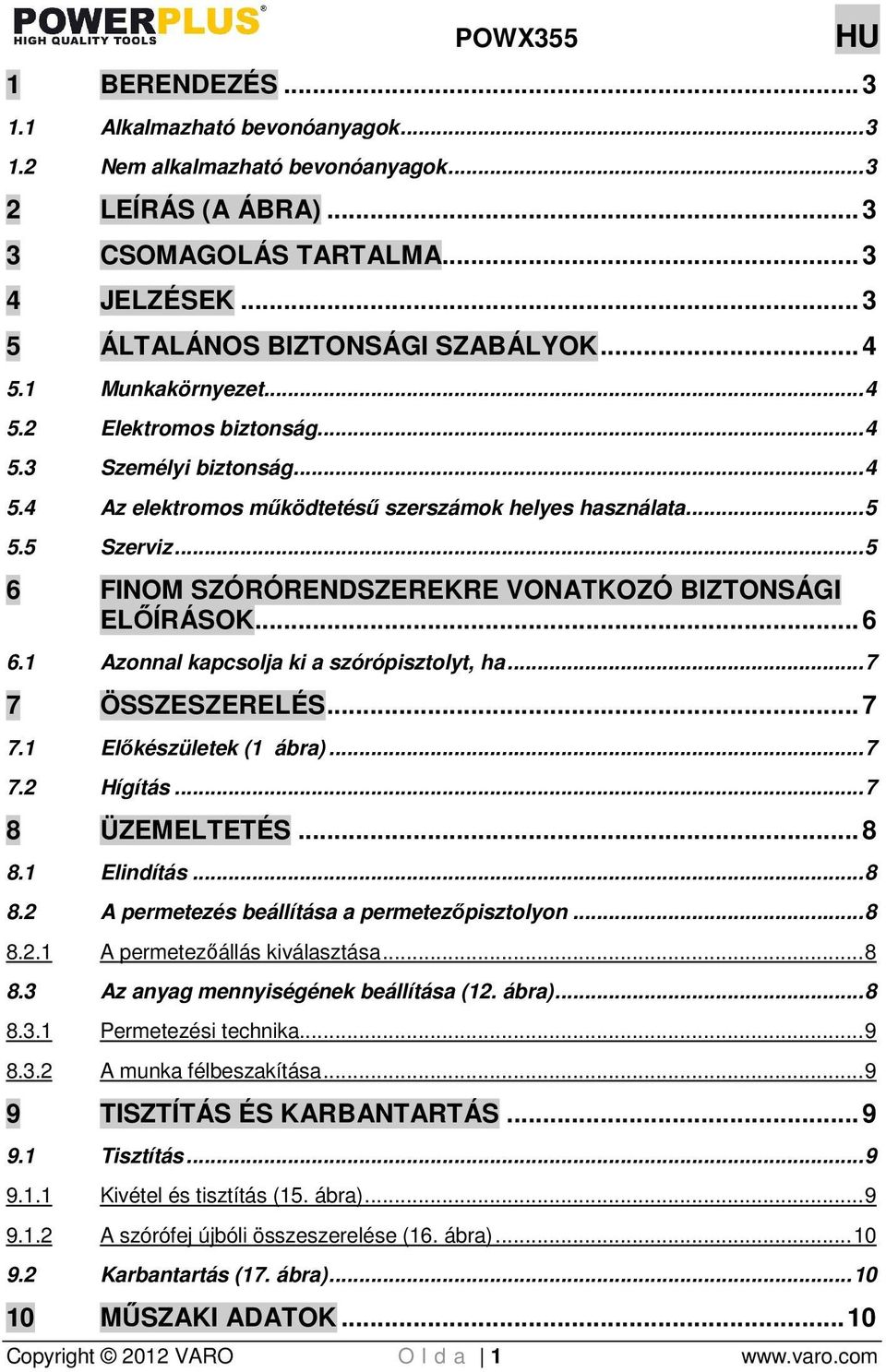 5 Szerviz... 5 6 FINOM SZÓRÓRENDSZEREKRE VONATKOZÓ BIZTONSÁGI ELİÍRÁSOK... 6 6.1 Azonnal kapcsolja ki a szórópisztolyt, ha... 7 7 ÖSSZESZERELÉS... 7 7.1 Elıkészületek (1 ábra)... 7 7.2 Hígítás.