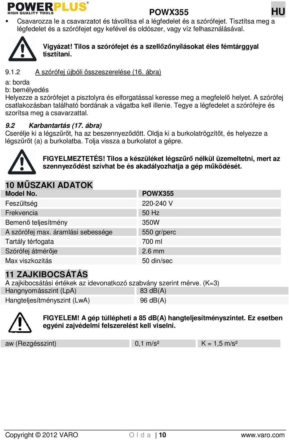 ábra) a: borda b: bemélyedés Helyezze a szórófejet a pisztolyra és elforgatással keresse meg a megfelelı helyet. A szórófej csatlakozásban található bordának a vágatba kell illenie.