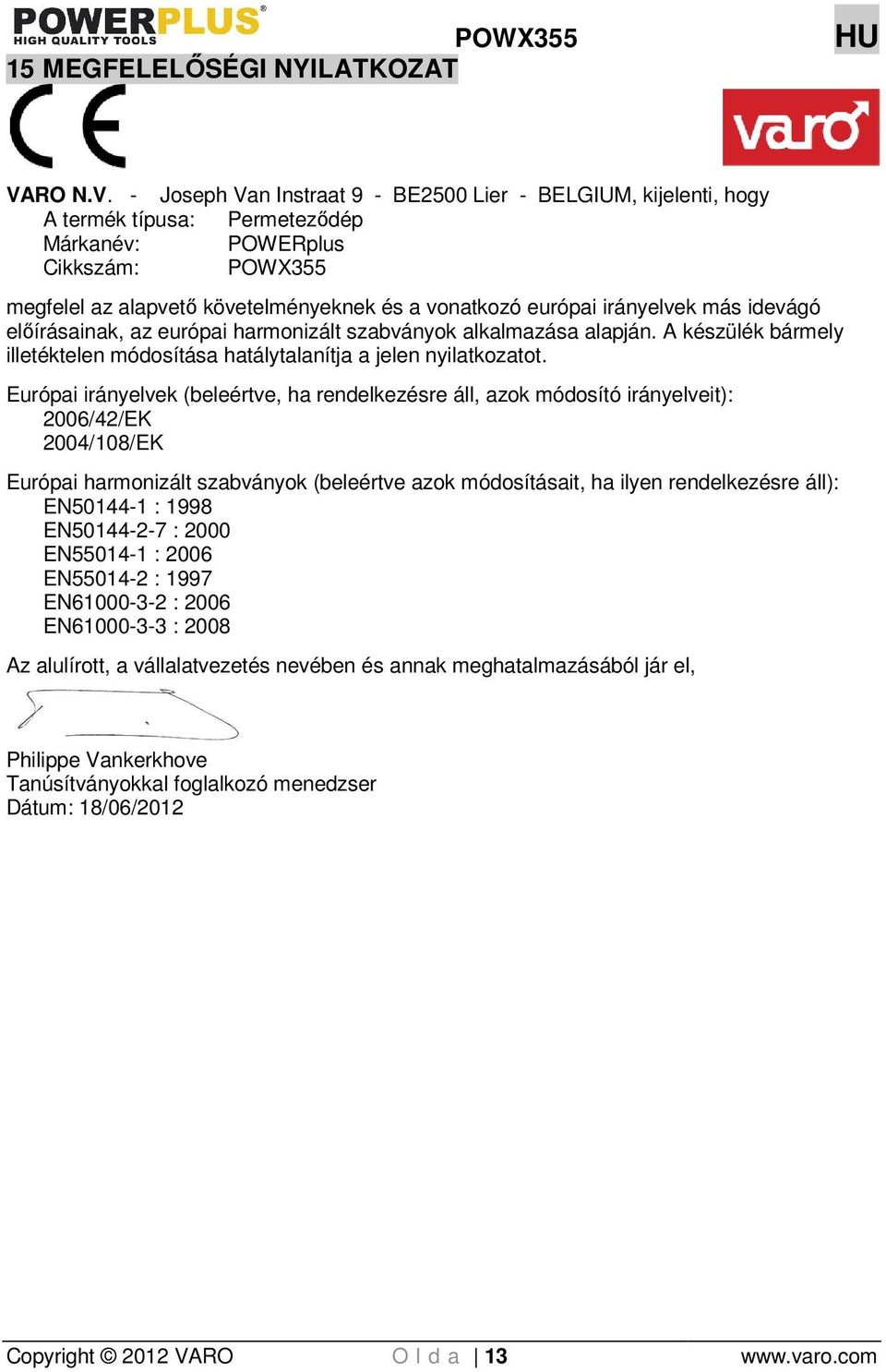 - Joseph Van Instraat 9 - BE2500 Lier - BELGIUM, kijelenti, hogy A termék típusa: Permetezıdép Márkanév: POWERplus Cikkszám: POWX355 megfelel az alapvetı követelményeknek és a vonatkozó európai