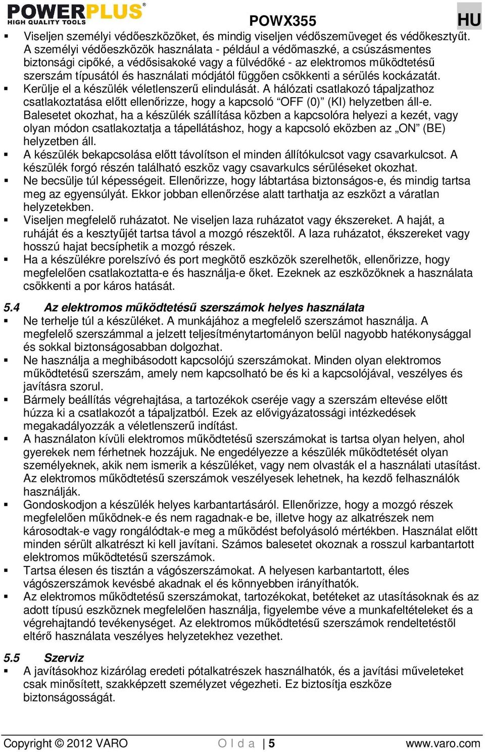függıen csökkenti a sérülés kockázatát. Kerülje el a készülék véletlenszerő elindulását.