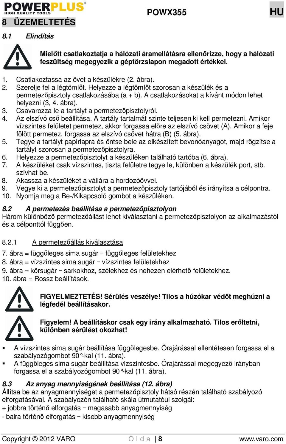 A csatlakozásokat a kívánt módon lehet helyezni (3, 4. ábra). 3. Csavarozza le a tartályt a permetezıpisztolyról. 4. Az elszívó csı beállítása. A tartály tartalmát szinte teljesen ki kell permetezni.