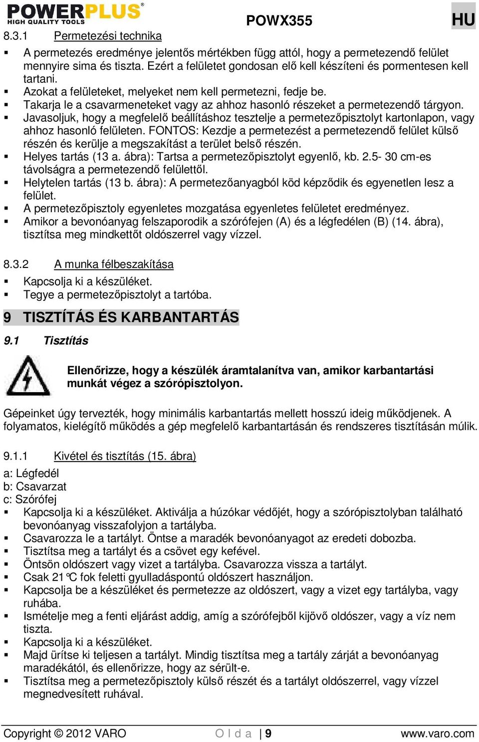Takarja le a csavarmeneteket vagy az ahhoz hasonló részeket a permetezendı tárgyon. Javasoljuk, hogy a megfelelı beállításhoz tesztelje a permetezıpisztolyt kartonlapon, vagy ahhoz hasonló felületen.