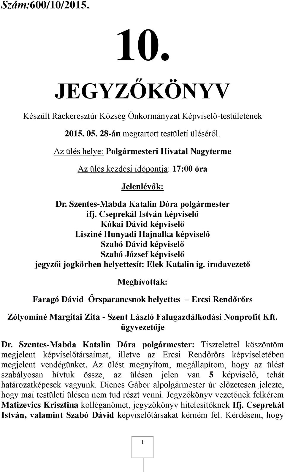 Cseprekál István képviselő Kókai Dávid képviselő Lisziné Hunyadi Hajnalka képviselő Szabó Dávid képviselő Szabó József képviselő jegyzői jogkörben helyettesít: Elek Katalin ig.