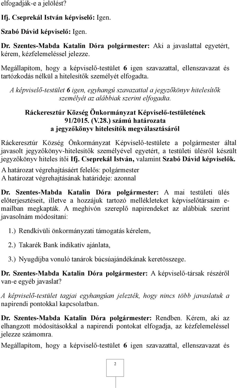 A képviselő-testület 6 igen, egyhangú szavazattal a jegyzőkönyv hitelesítők személyét az alábbiak szerint elfogadta. 91/2015. (V.28.