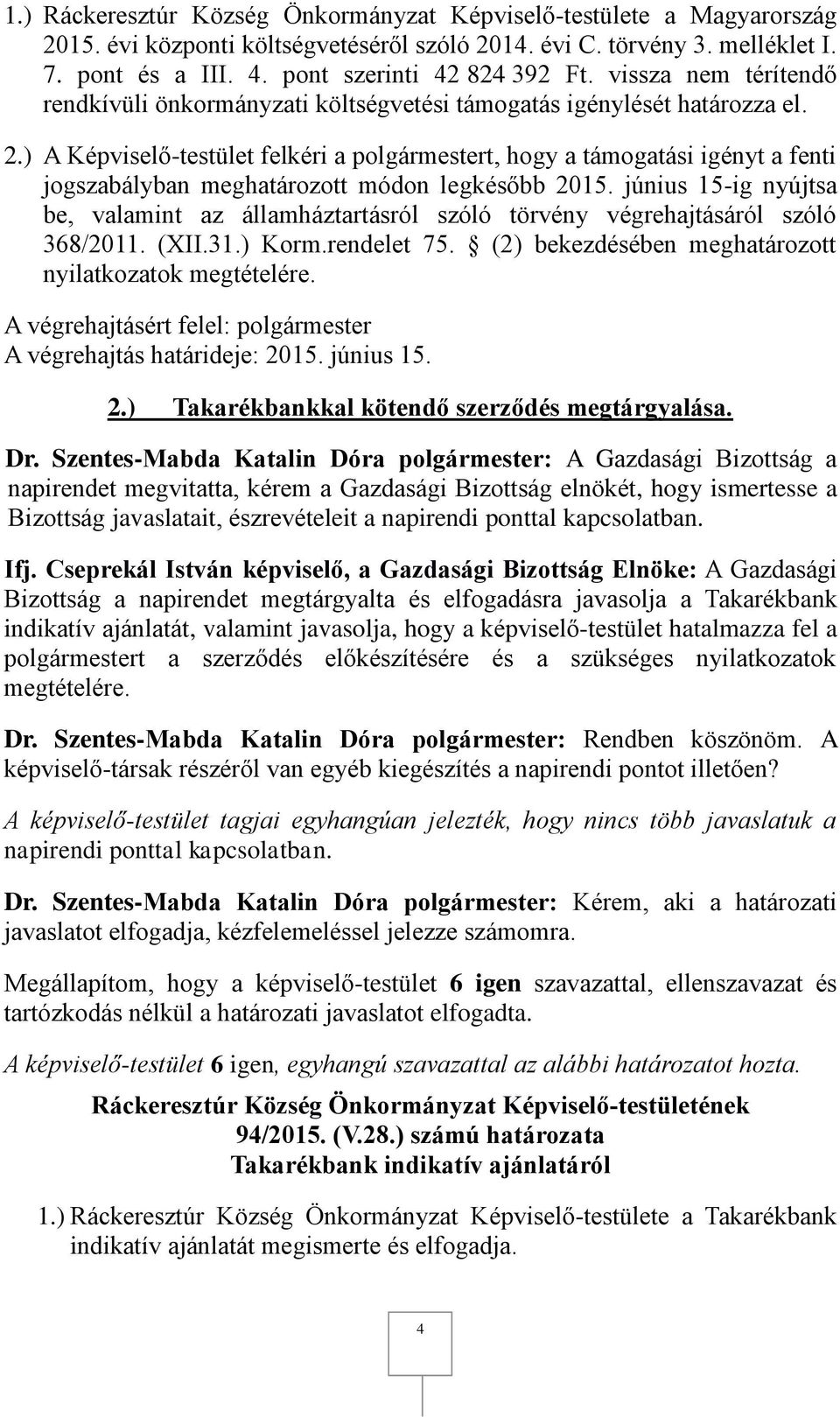 ) A Képviselő-testület felkéri a polgármestert, hogy a támogatási igényt a fenti jogszabályban meghatározott módon legkésőbb 2015.