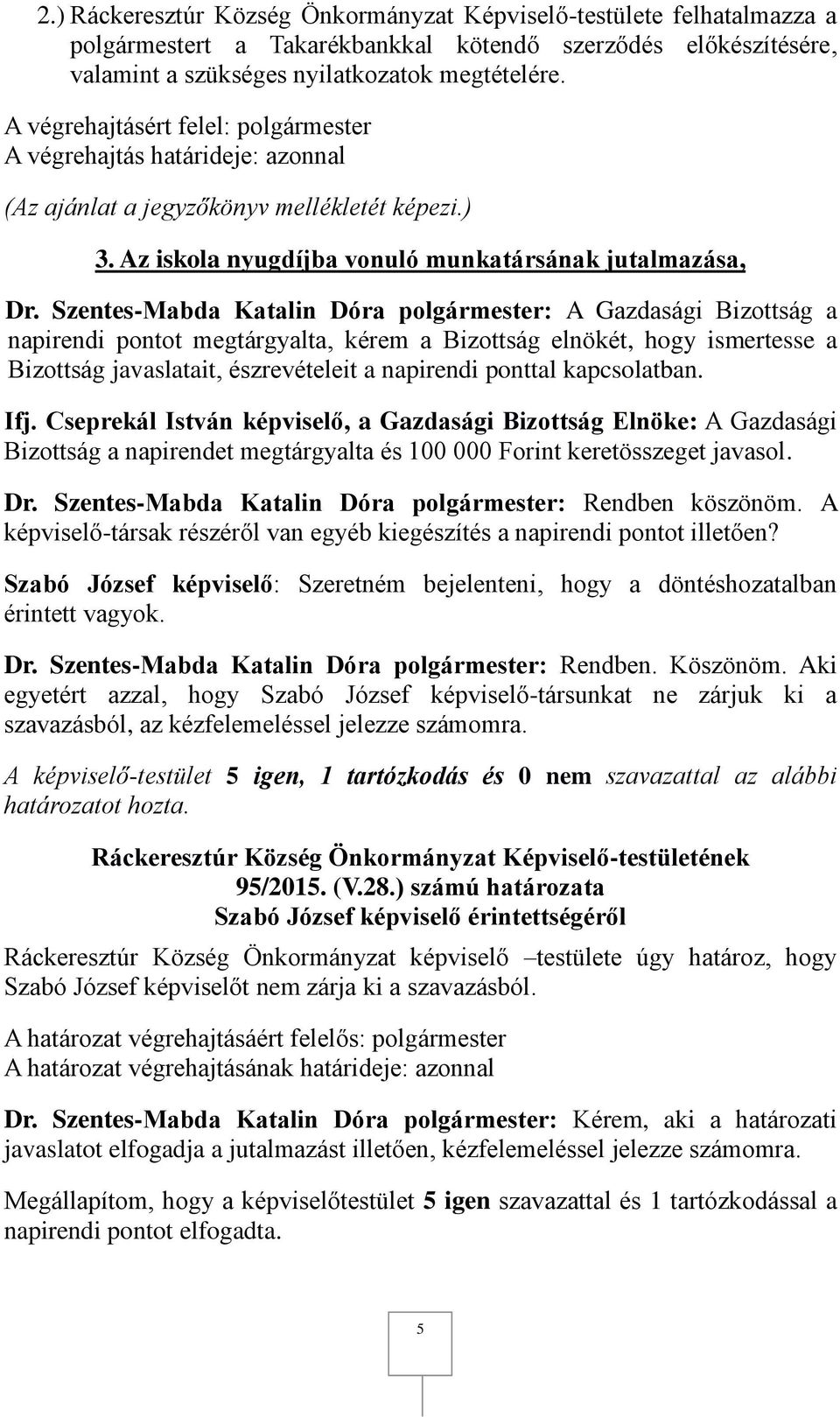 Szentes-Mabda Katalin Dóra polgármester: A Gazdasági Bizottság a napirendi pontot megtárgyalta, kérem a Bizottság elnökét, hogy ismertesse a Bizottság javaslatait, észrevételeit a napirendi ponttal