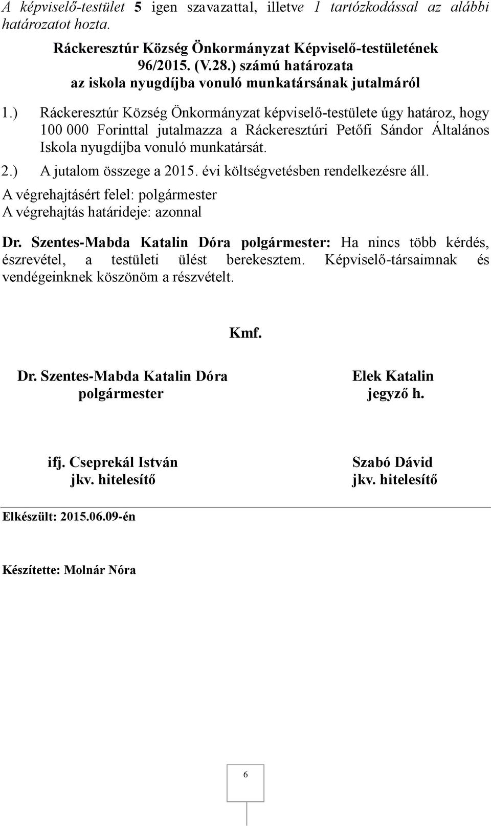 ) A jutalom összege a 2015. évi költségvetésben rendelkezésre áll. A végrehajtás határideje: azonnal Dr.