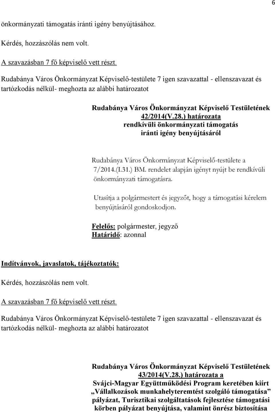 rendelet alapján igényt nyújt be rendkívüli önkormányzati támogatásra. Utasítja a t és jegyzőt, hogy a támogatási kérelem benyújtásáról gondoskodjon.