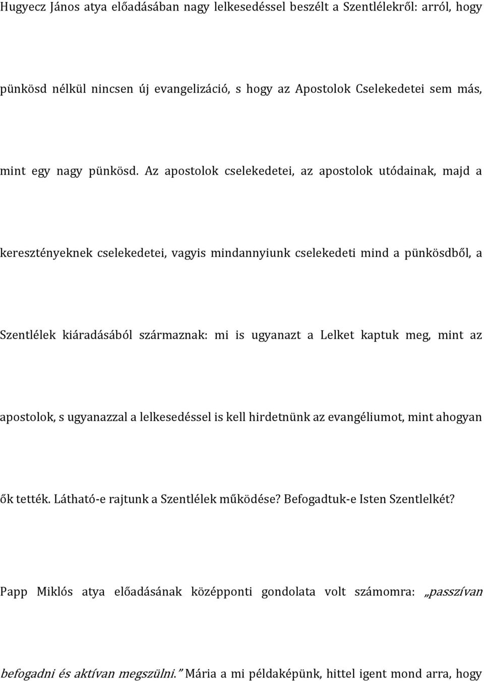 Az apostolok cselekedetei, az apostolok utódainak, majd a keresztényeknek cselekedetei, vagyis mindannyiunk cselekedeti mind a pünkösdből, a Szentlélek kiáradásából származnak: mi is