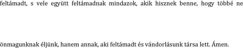 ne önmagunknak éljünk, hanem annak, aki