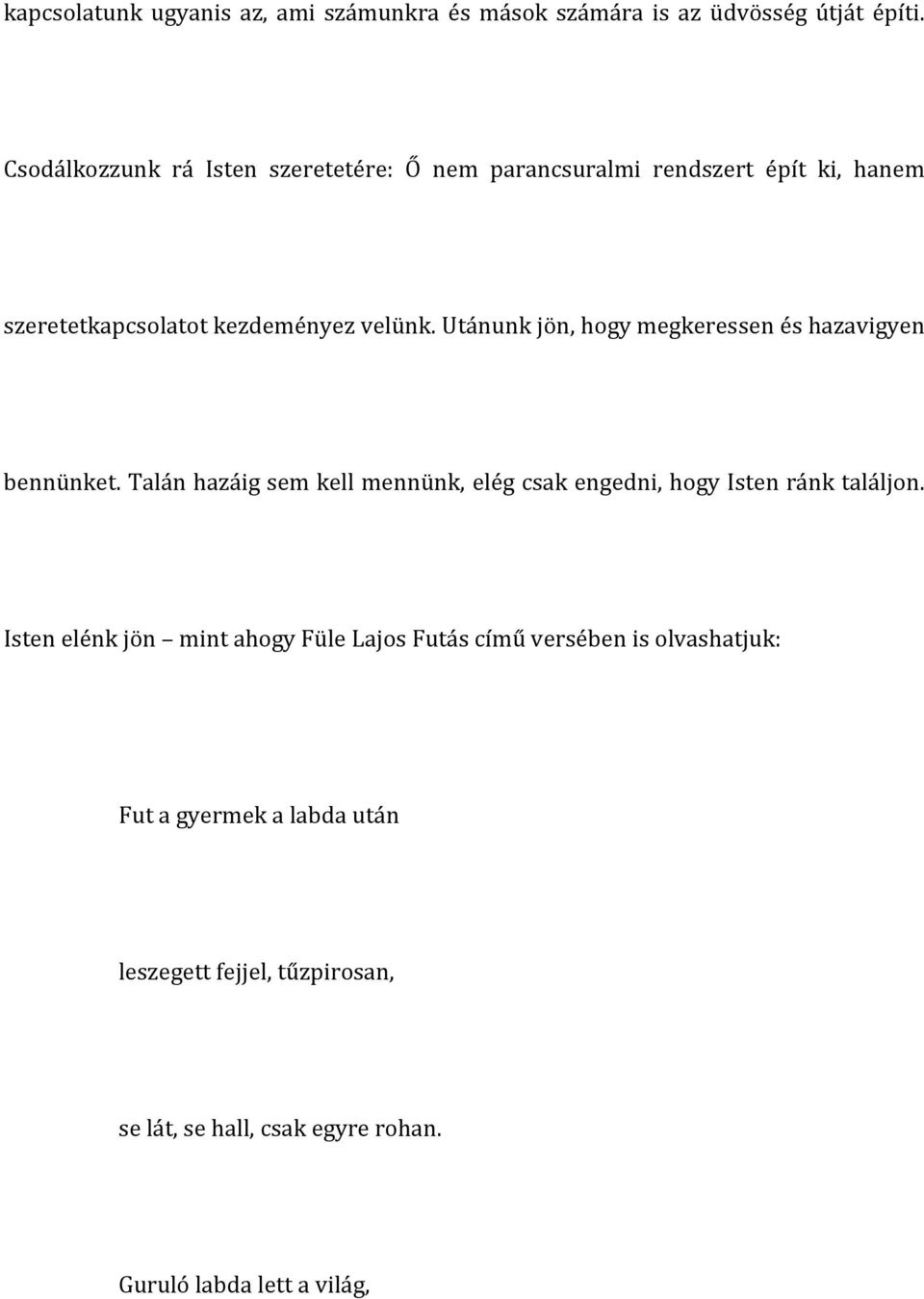 Utánunk jön, hogy megkeressen és hazavigyen bennünket. Talán hazáig sem kell mennünk, elég csak engedni, hogy Isten ránk találjon.