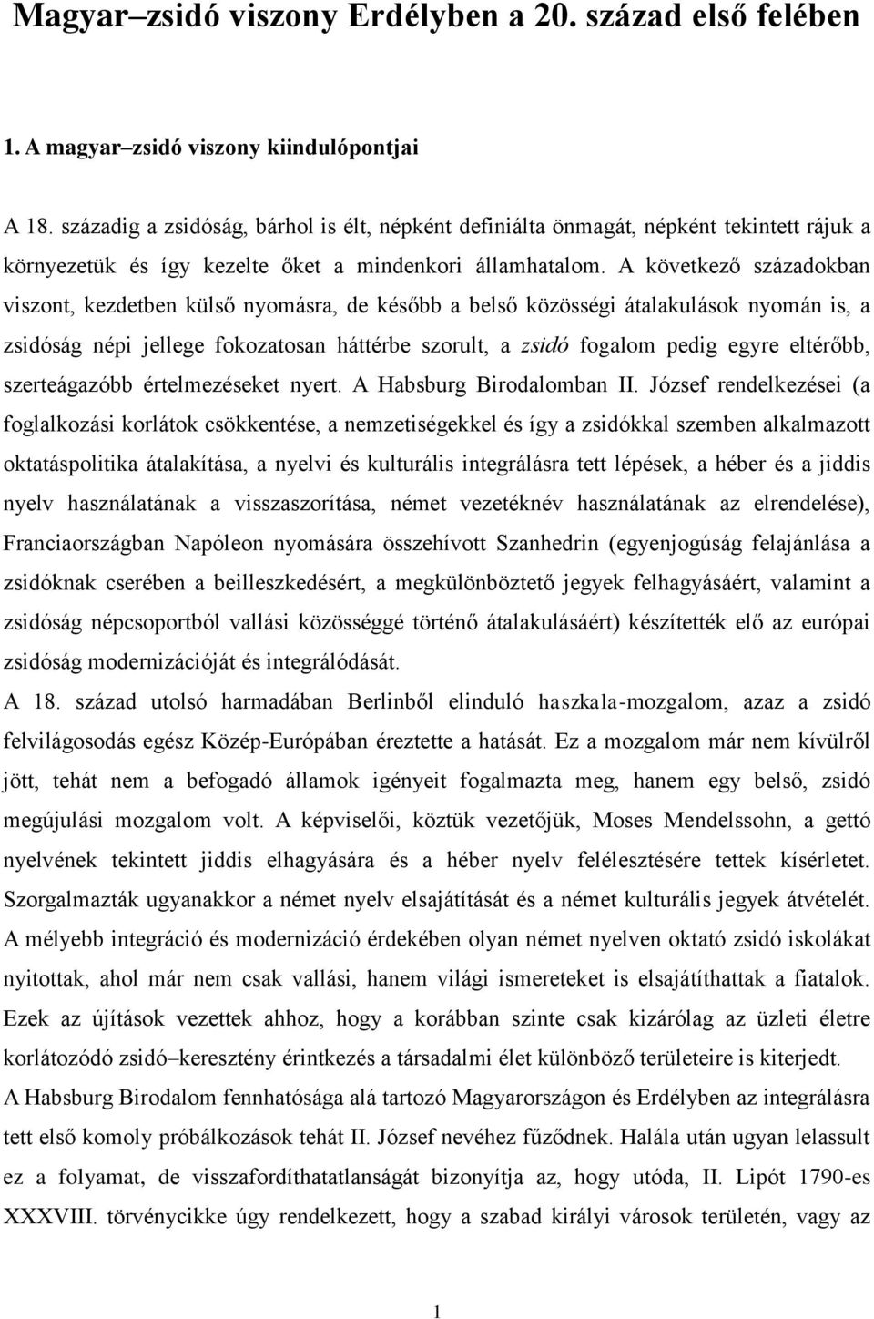 A következő századokban viszont, kezdetben külső nyomásra, de később a belső közösségi átalakulások nyomán is, a zsidóság népi jellege fokozatosan háttérbe szorult, a zsidó fogalom pedig egyre