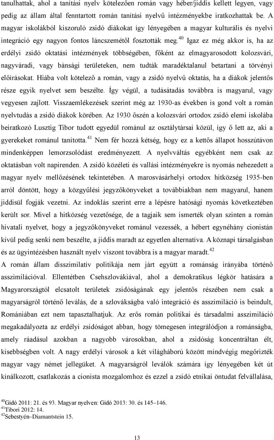40 Igaz ez még akkor is, ha az erdélyi zsidó oktatási intézmények többségében, főként az elmagyarosodott kolozsvári, nagyváradi, vagy bánsági területeken, nem tudták maradéktalanul betartani a