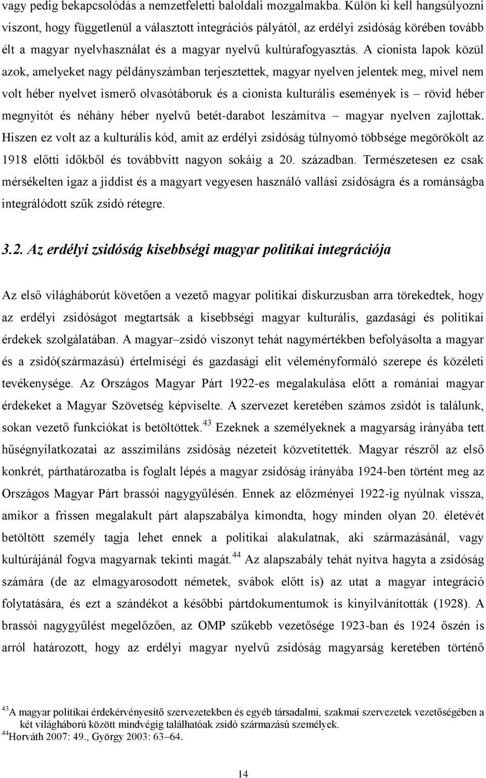 A cionista lapok közül azok, amelyeket nagy példányszámban terjesztettek, magyar nyelven jelentek meg, mivel nem volt héber nyelvet ismerő olvasótáboruk és a cionista kulturális események is rövid