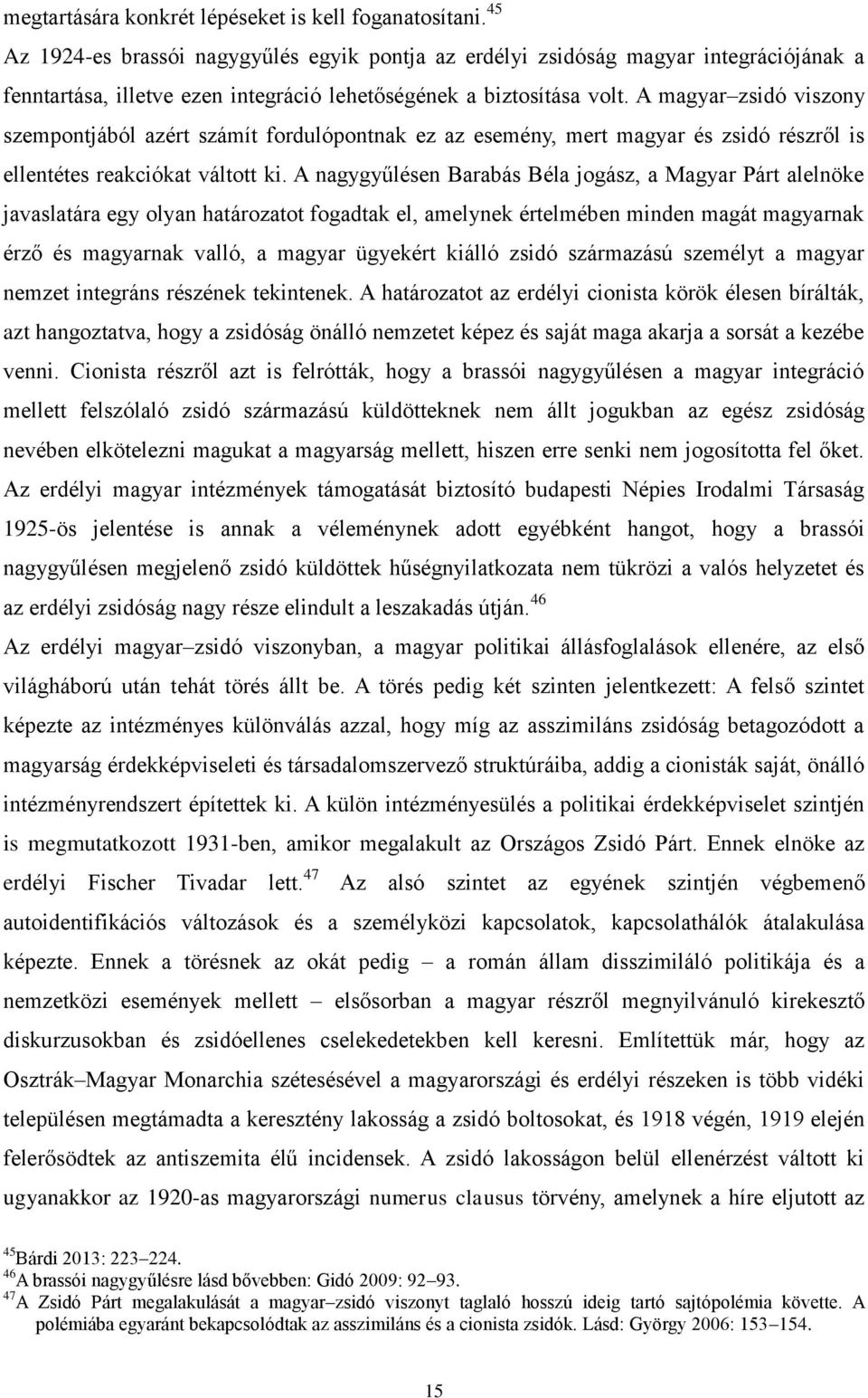 A magyar zsidó viszony szempontjából azért számít fordulópontnak ez az esemény, mert magyar és zsidó részről is ellentétes reakciókat váltott ki.