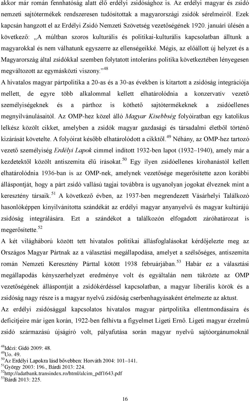 januári ülésén a következő: A múltban szoros kulturális és politikai-kulturális kapcsolatban álltunk a magyarokkal és nem válhatunk egyszerre az ellenségeikké.