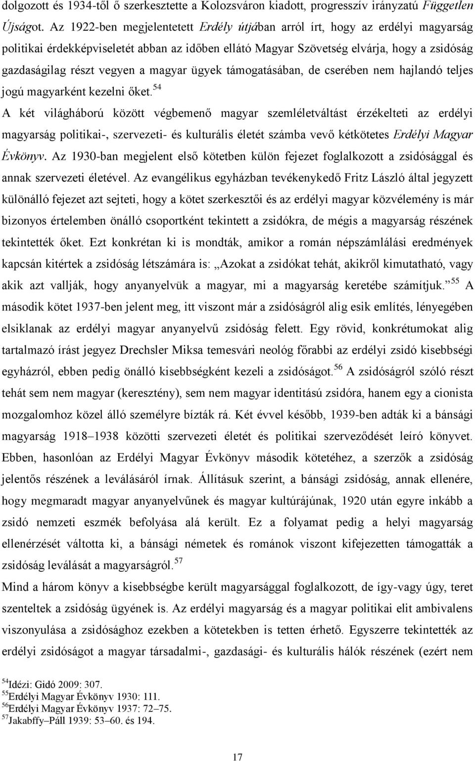 magyar ügyek támogatásában, de cserében nem hajlandó teljes jogú magyarként kezelni őket.