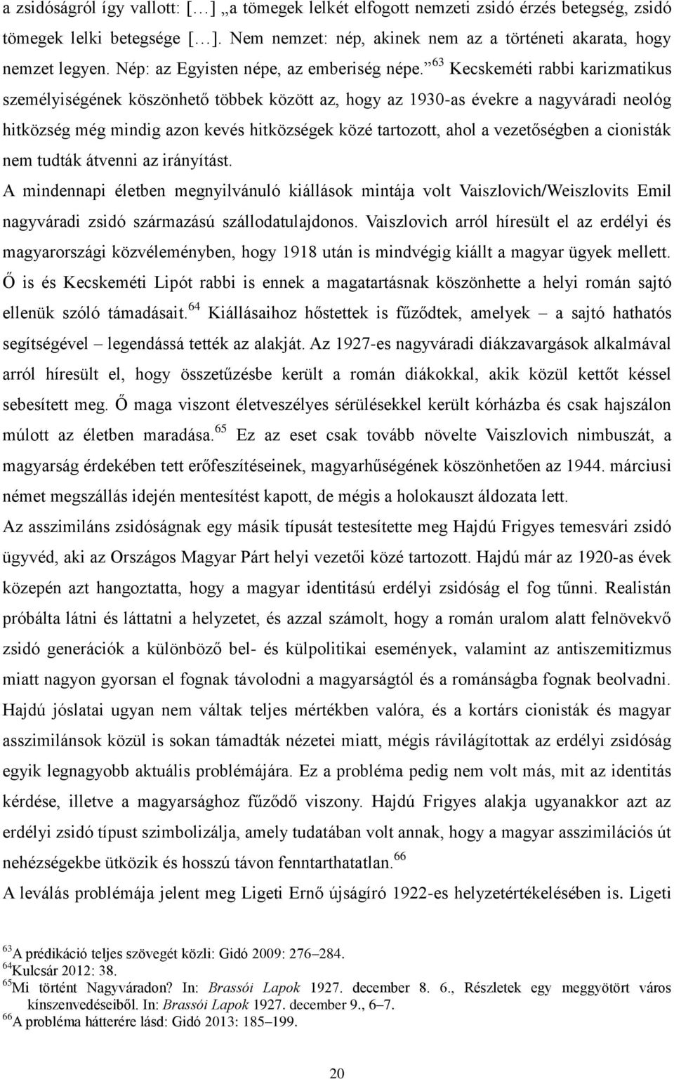 63 Kecskeméti rabbi karizmatikus személyiségének köszönhető többek között az, hogy az 1930-as évekre a nagyváradi neológ hitközség még mindig azon kevés hitközségek közé tartozott, ahol a