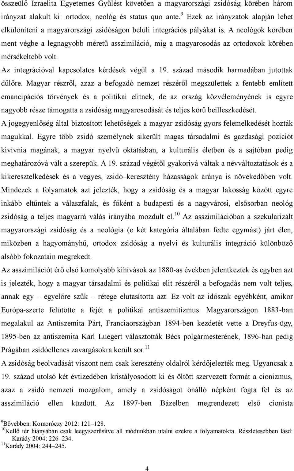 A neológok körében ment végbe a legnagyobb méretű asszimiláció, míg a magyarosodás az ortodoxok körében mérsékeltebb volt. Az integrációval kapcsolatos kérdések végül a 19.