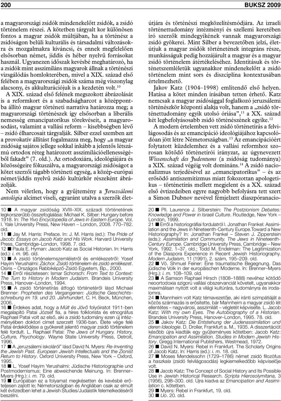 Hyman: Jacob Katz as Social Historian. In: Harris (ed.): i. m. 96. old. 13 n A zsidó történelemszemléletrôl és emlékezetrôl: Yosef Hayim Yerushalmi: Záchor. Zsidó történelem és zsidó emlékezet.
