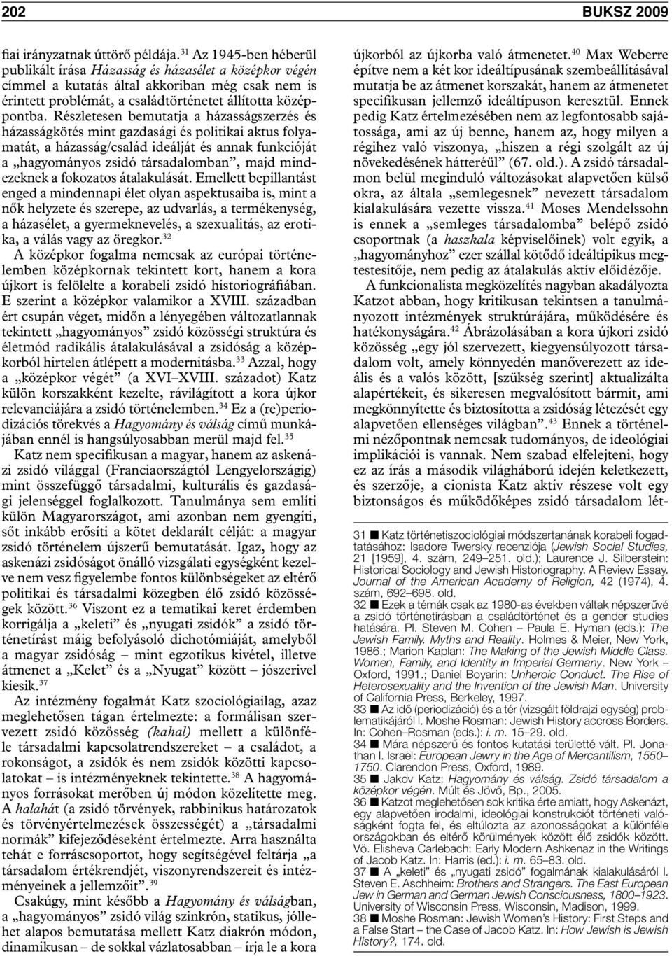 Részletesen bemutatja a házasságszerzés és házasságkötés mint gazdasági és politikai aktus folyamatát, a házasság/család ideálját és annak funkcióját a hagyományos zsidó társadalomban, majd