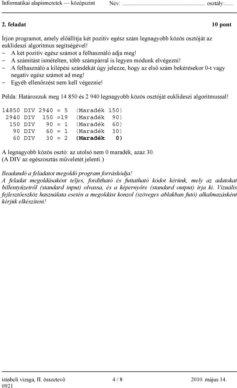 Egyéb ellenőrzést nem kell végeznie! Példa: Határozzuk meg 14 850 és 2 940 legnagyobb közös osztóját euklideszi algoritmussal!